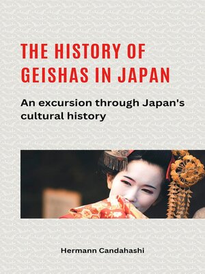 cover image of The history of geishas in Japan an excursion through Japan's cultural history